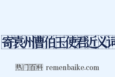 寄袁州曹伯玉使君近义词是什么意思的图片